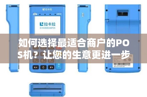 如何选择最适合商户的POS机？让您的生意更进一步！