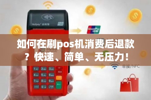 如何在刷pos机消费后退款？快速、简单、无压力！