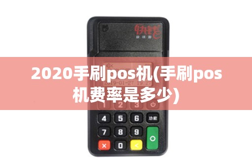 2020手刷pos机(手刷pos机费率是多少)