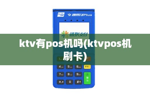 ktv有pos机吗(ktvpos机刷卡)