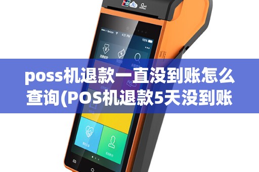 poss机退款一直没到账怎么查询(POS机退款5天没到账)