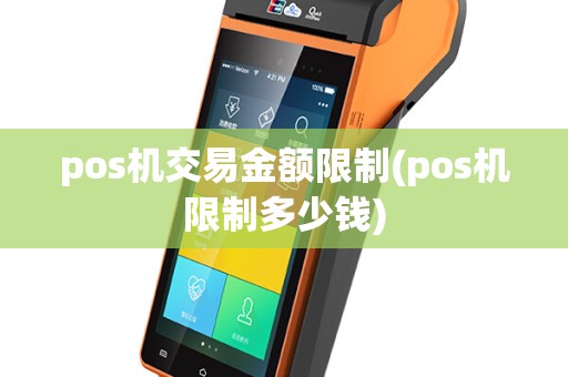 pos机交易金额限制(pos机限制多少钱)