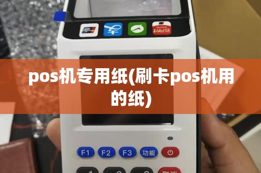 pos机专用纸(刷卡pos机用的纸)