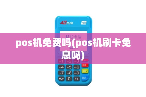 pos机免费吗(pos机刷卡免息吗)