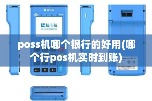 poss机哪个银行的好用(哪个行pos机实时到账)