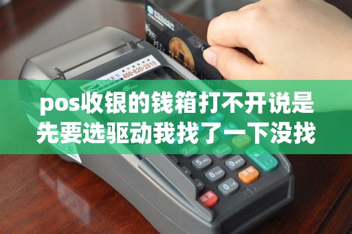pos收银的钱箱打不开说是先要选驱动我找了一下没找到设...