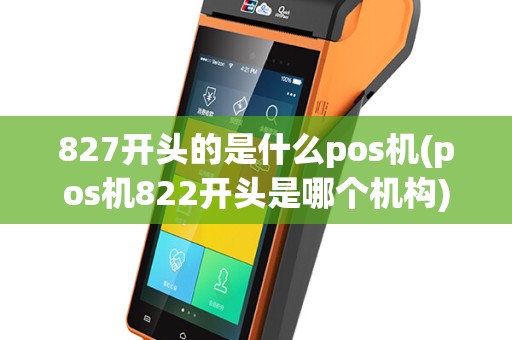 827开头的是什么pos机(pos机822开头是哪个机构)