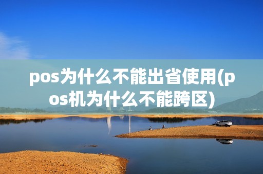 pos为什么不能出省使用(pos机为什么不能跨区)