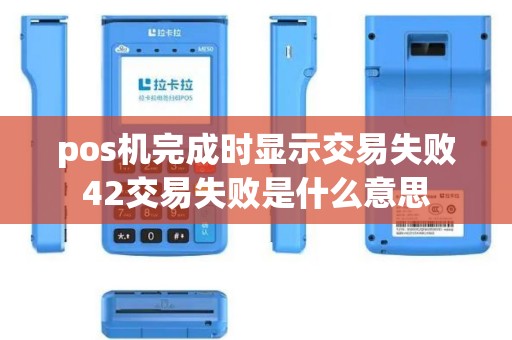 pos机完成时显示交易失败42交易失败是什么意思