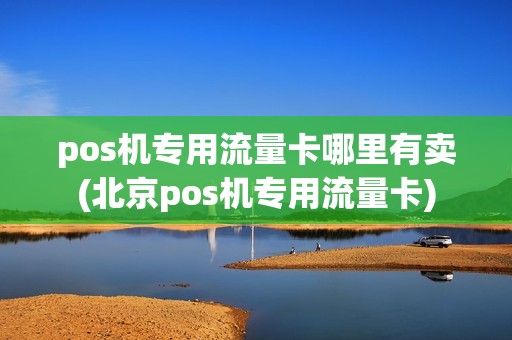 pos机专用流量卡哪里有卖(北京pos机专用流量卡)