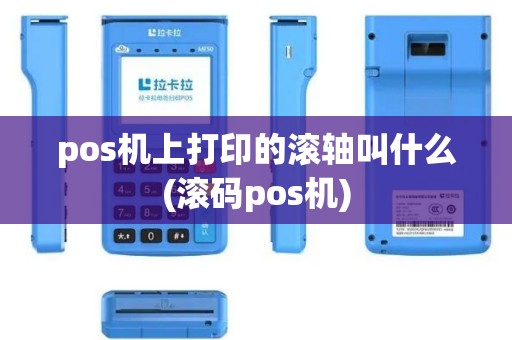 pos机上打印的滚轴叫什么(滚码pos机)