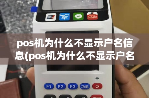 pos机为什么不显示户名信息(pos机为什么不显示户名)