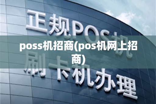 poss机招商(pos机网上招商)