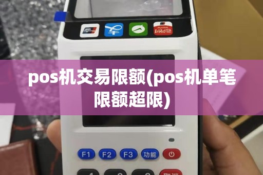 pos机交易限额(pos机单笔限额超限)