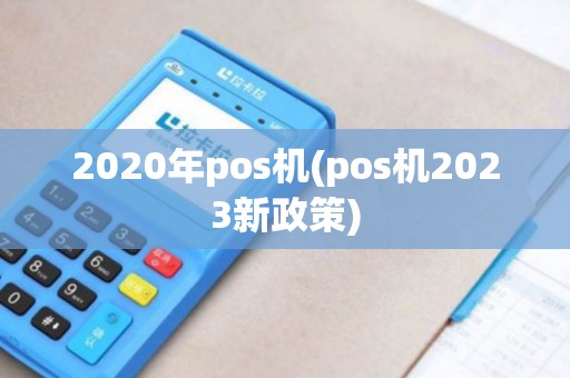 2020年pos机(pos机2023新政策)