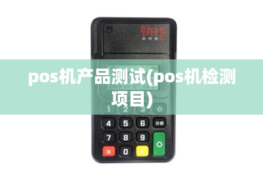 pos机产品测试(pos机检测项目)
