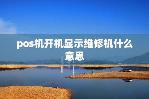 pos机开机显示维修机什么意思