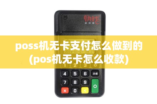 poss机无卡支付怎么做到的(pos机无卡怎么收款)