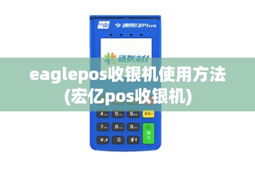 eaglepos收银机使用方法(宏亿pos收银机)