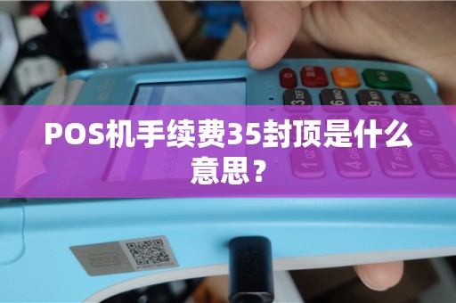 POS机手续费35封顶是什么意思？