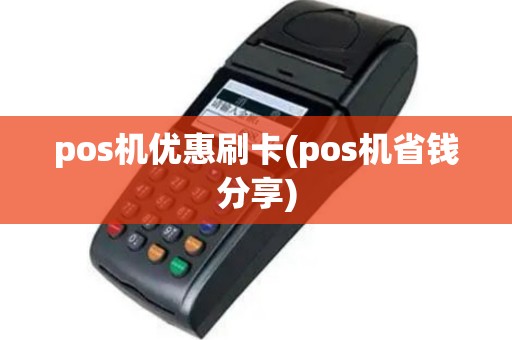 pos机优惠刷卡(pos机省钱分享)
