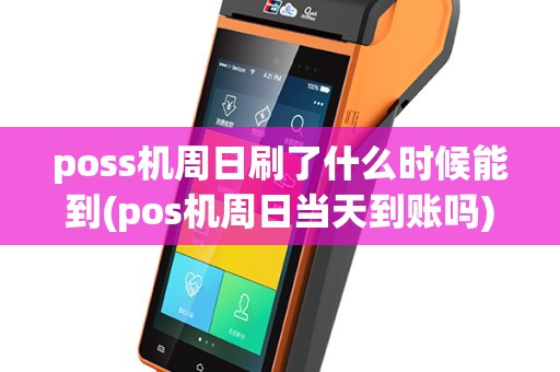 poss机周日刷了什么时候能到(pos机周日当天到账吗)