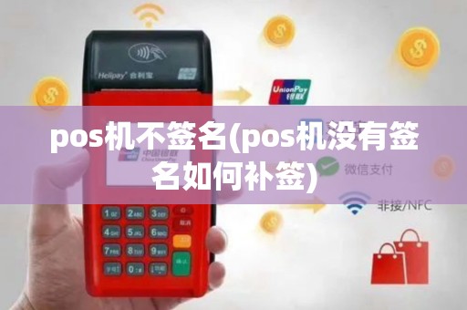 pos机不签名(pos机没有签名如何补签)