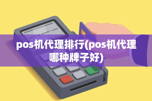 pos机代理排行(pos机代理哪种牌子好)