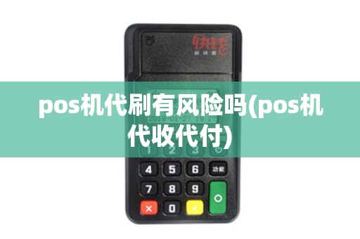 pos机代刷有风险吗(pos机代收代付)
