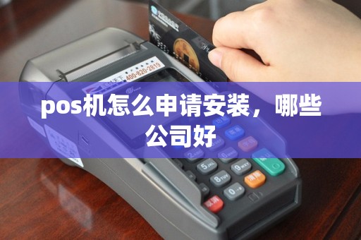 pos机怎么申请安装，哪些公司好