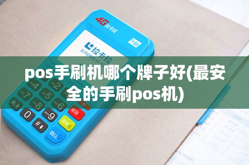 pos手刷机哪个牌子好(最安全的手刷pos机)