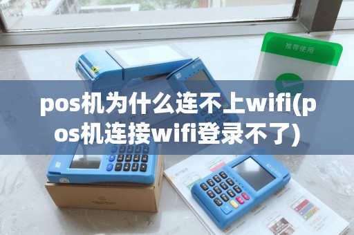 pos机为什么连不上wifi(pos机连接wifi登录不了)