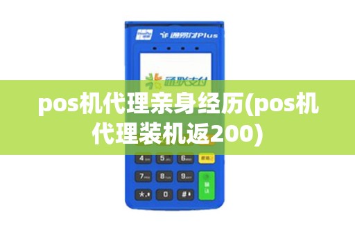 pos机代理亲身经历(pos机代理装机返200)