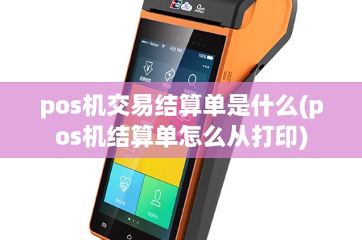 pos机交易结算单是什么(pos机结算单怎么从打印)