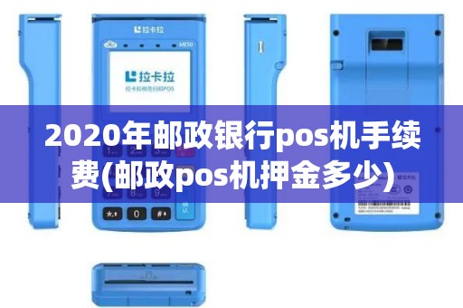 2020年邮政银行pos机手续费(邮政pos机押金多少)
