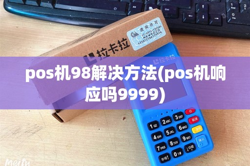 pos机98解决方法(pos机响应吗9999)