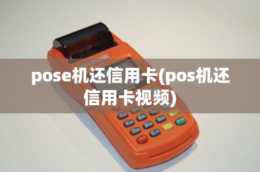 pose机还信用卡(pos机还信用卡视频)