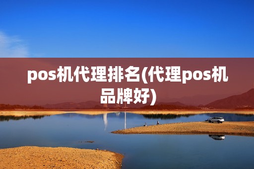 pos机代理排名(代理pos机品牌好)