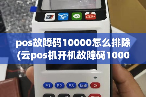 pos故障码10000怎么排除(云pos机开机故障码10000)