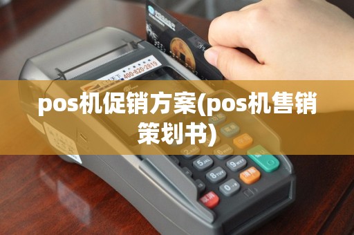 pos机促销方案(pos机售销策划书)