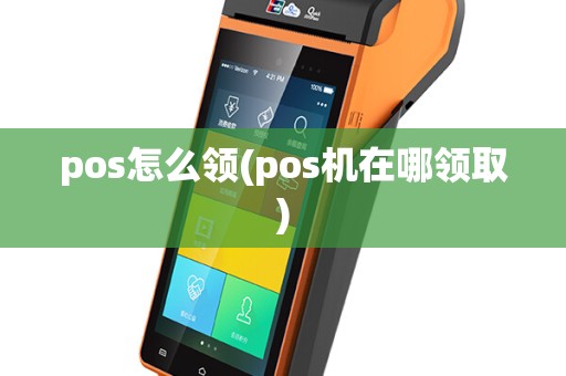 pos怎么领(pos机在哪领取)