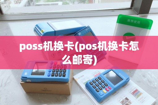 poss机换卡(pos机换卡怎么邮寄)