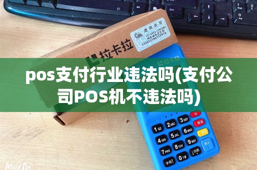 pos支付行业违法吗(支付公司POS机不违法吗)