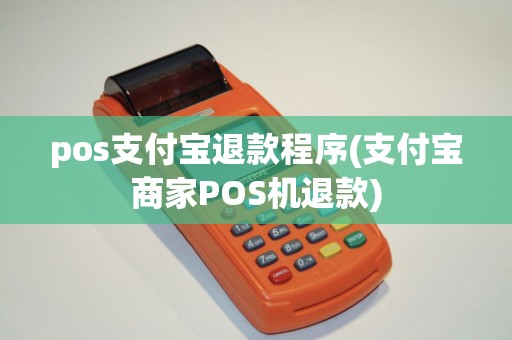 pos支付宝退款程序(支付宝商家POS机退款)