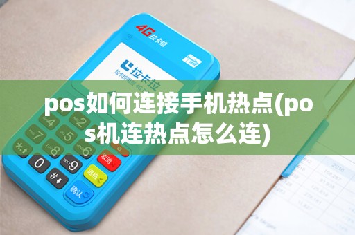 pos如何连接手机热点(pos机连热点怎么连)