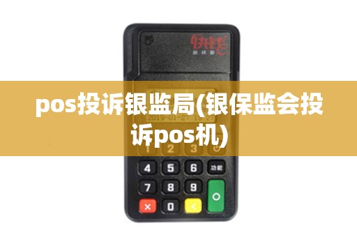 pos投诉银监局(银保监会投诉pos机)