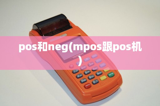 pos和neg(mpos跟pos机)