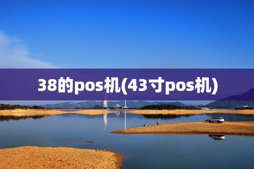 38的pos机(43寸pos机)