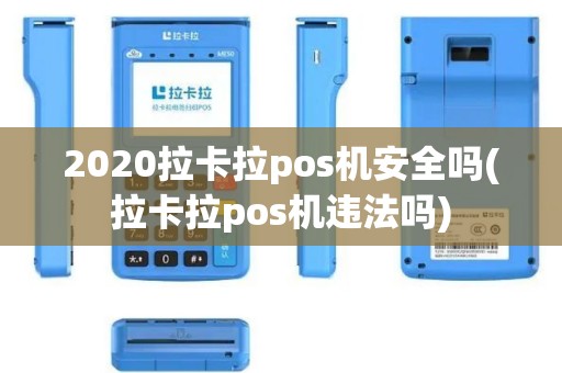 2020拉卡拉pos机安全吗(拉卡拉pos机违法吗)