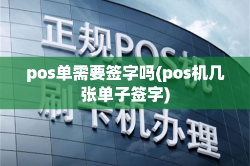 pos单需要签字吗(pos机几张单子签字)